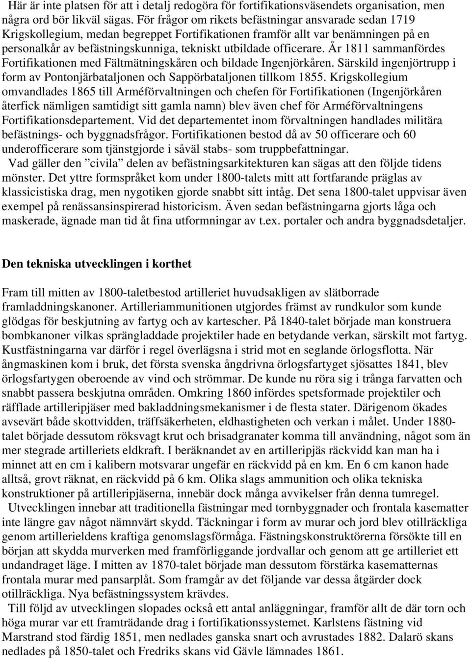 officerare. År 1811 sammanfördes Fortifikationen med Fältmätningskåren och bildade Ingenjörkåren. Särskild ingenjörtrupp i form av Pontonjärbataljonen och Sappörbataljonen tillkom 1855.