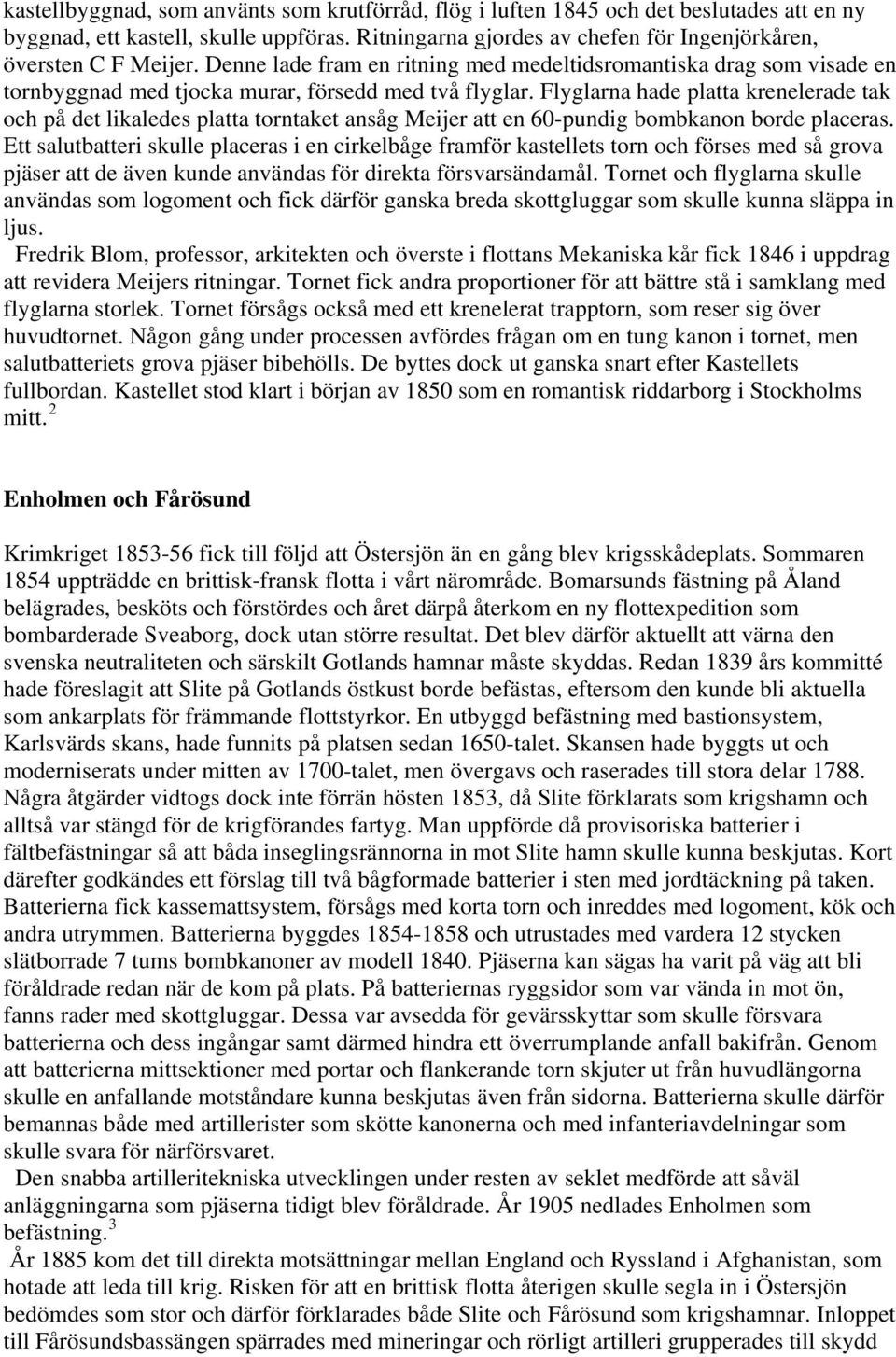 Flyglarna hade platta krenelerade tak och på det likaledes platta torntaket ansåg Meijer att en 60-pundig bombkanon borde placeras.