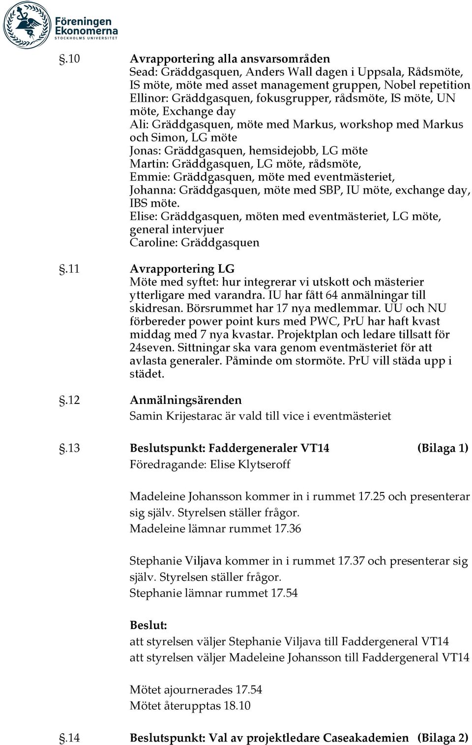 Emmie: Gräddgasquen, möte med eventmästeriet, Johanna: Gräddgasquen, möte med SBP, IU möte, exchange day, IBS möte.