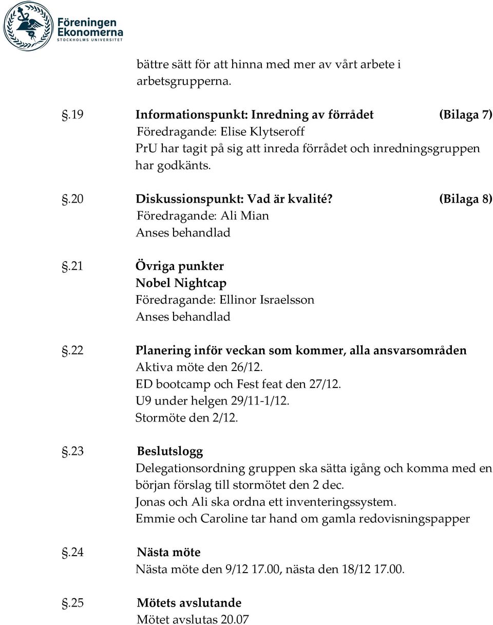 22 Planering inför veckan som kommer, alla ansvarsområden Aktiva möte den 26/12. ED bootcamp och Fest feat den 27/12. U9 under helgen 29/11-1/12. Stormöte den 2/12.