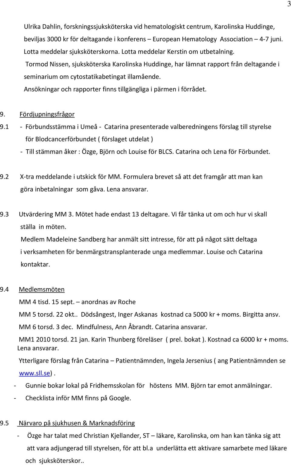 Tormod Nissen, sjuksköterska Karolinska Huddinge, har lämnat rapport från deltagande i seminarium om cytostatikabetingat illamående. Ansökningar och rapporter finns tillgängliga i pärmen i förrådet.