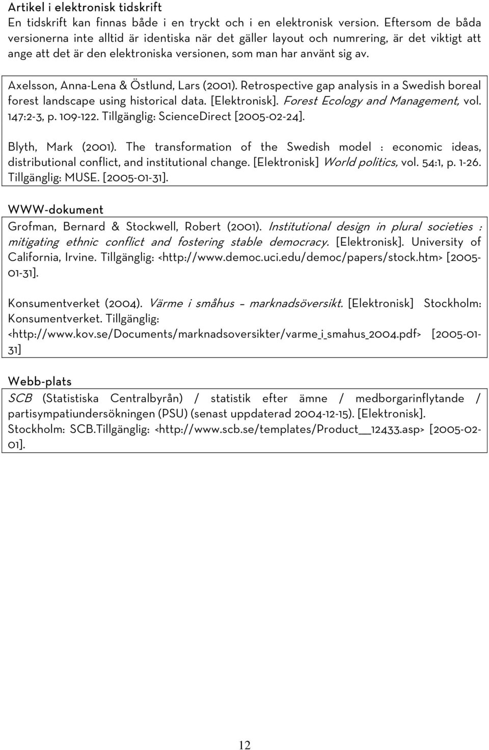 Axelsson, Anna-Lena & Östlund, Lars (2001). Retrospective gap analysis in a Swedish boreal forest landscape using historical data. [Elektronisk]. Forest Ecology and Management, vol. 147:2-3, p.