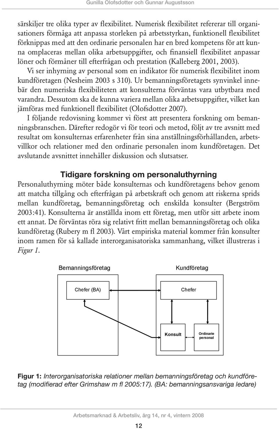 kunna omplaceras mellan olika arbetsuppgifter, och finansiell flexibilitet anpassar löner och förmåner till efterfrågan och prestation (Kalleberg 2001, 2003).