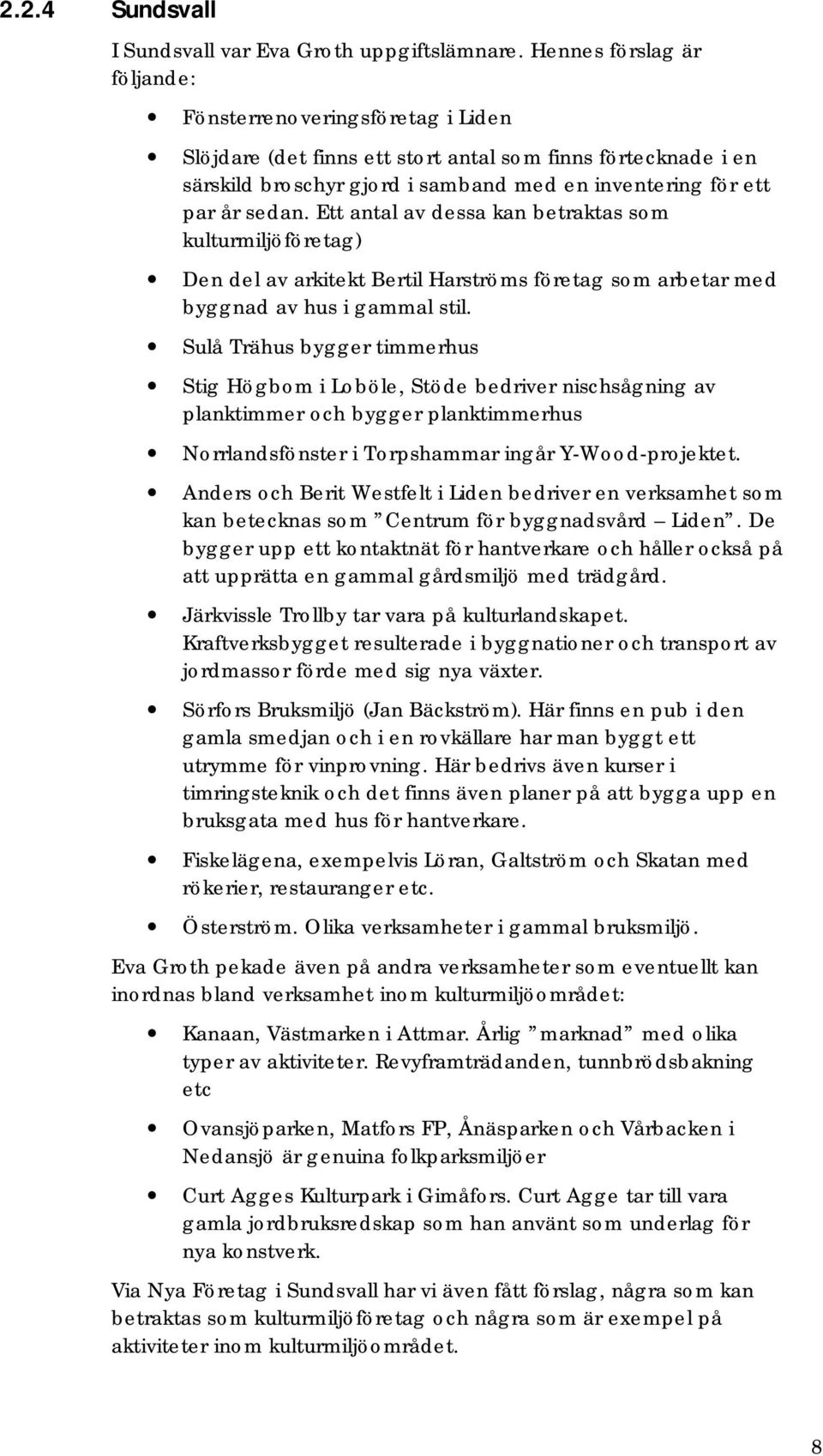 Ett antal av dessa kan betraktas som kulturmiljöföretag) Den del av arkitekt Bertil Harströms företag som arbetar med byggnad av hus i gammal stil.