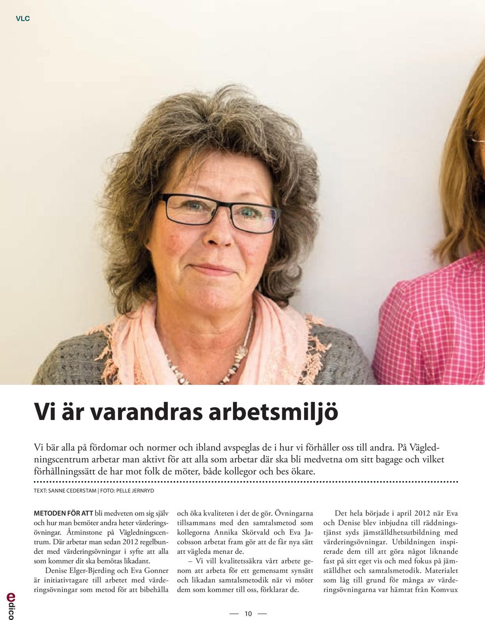 TEXT: SANNE CEDERSTAM FOTO: PELLE JERNRYD METODEN FÖR ATT bli medveten om sig själv och hur man bemöter andra heter värderingsövningar. Åtminstone på Vägledningscentrum.