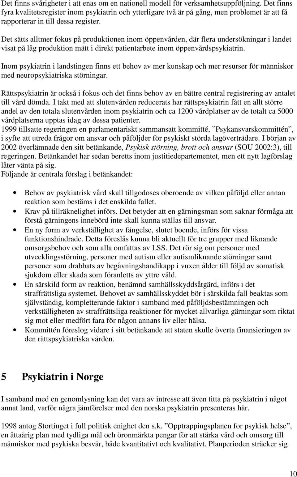 Det sätts alltmer fokus på produktionen inom öppenvården, där flera undersökningar i landet visat på låg produktion mätt i direkt patientarbete inom öppenvårdspsykiatrin.