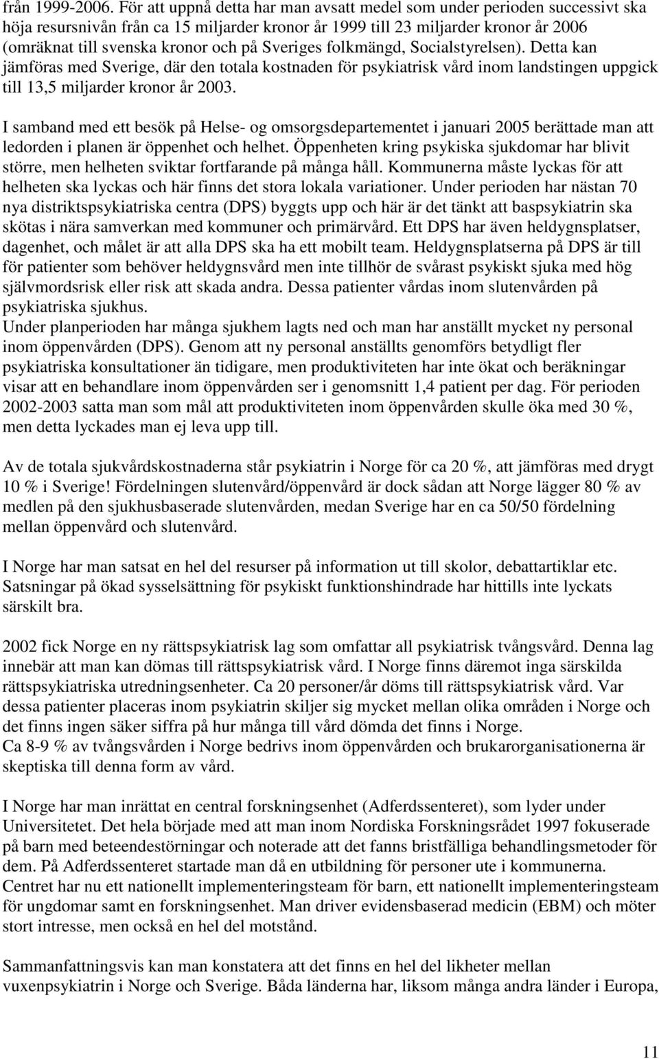 Sveriges folkmängd, Socialstyrelsen). Detta kan jämföras med Sverige, där den totala kostnaden för psykiatrisk vård inom landstingen uppgick till 13,5 miljarder kronor år 2003.