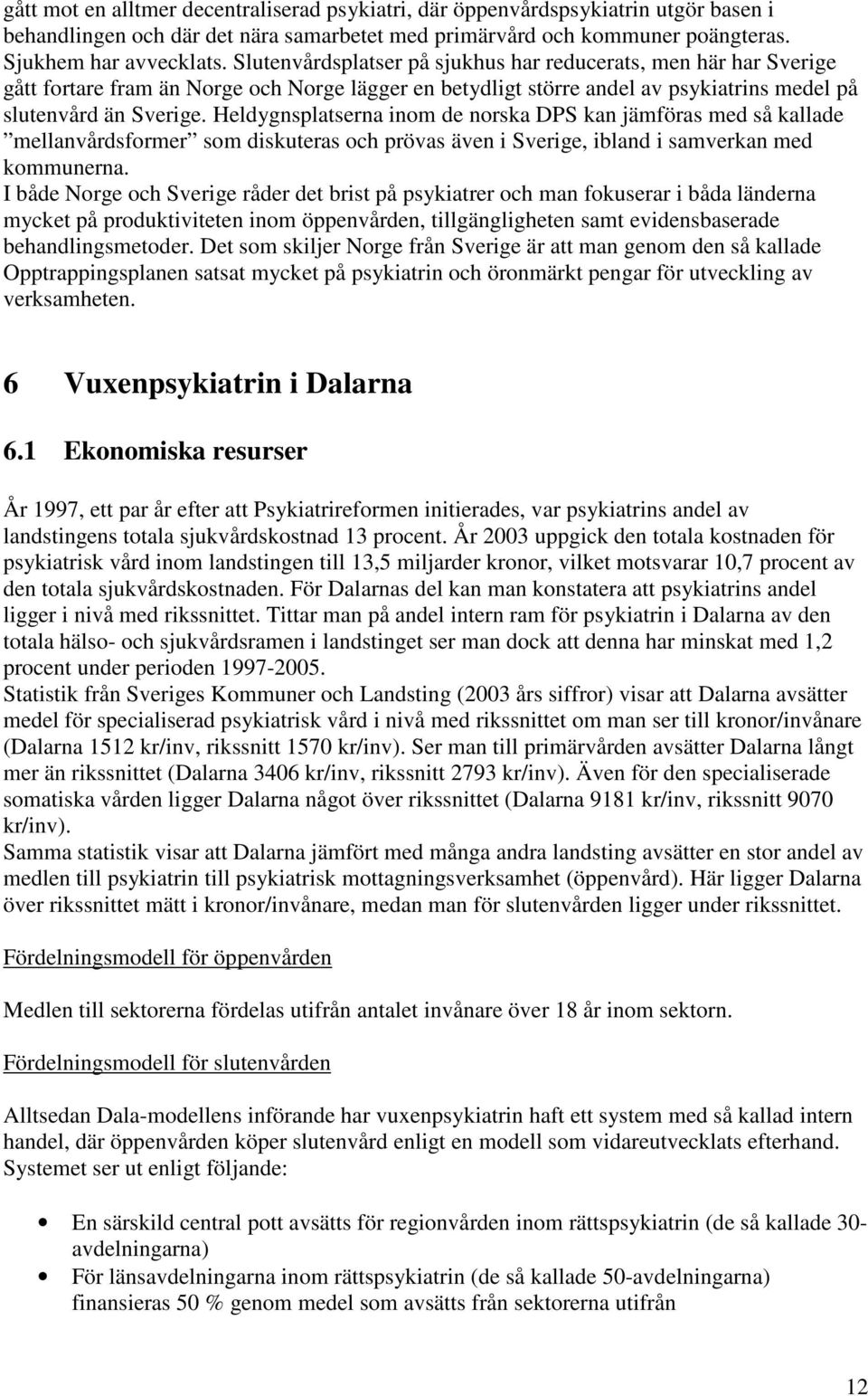 Heldygnsplatserna inom de norska DPS kan jämföras med så kallade mellanvårdsformer som diskuteras och prövas även i Sverige, ibland i samverkan med kommunerna.