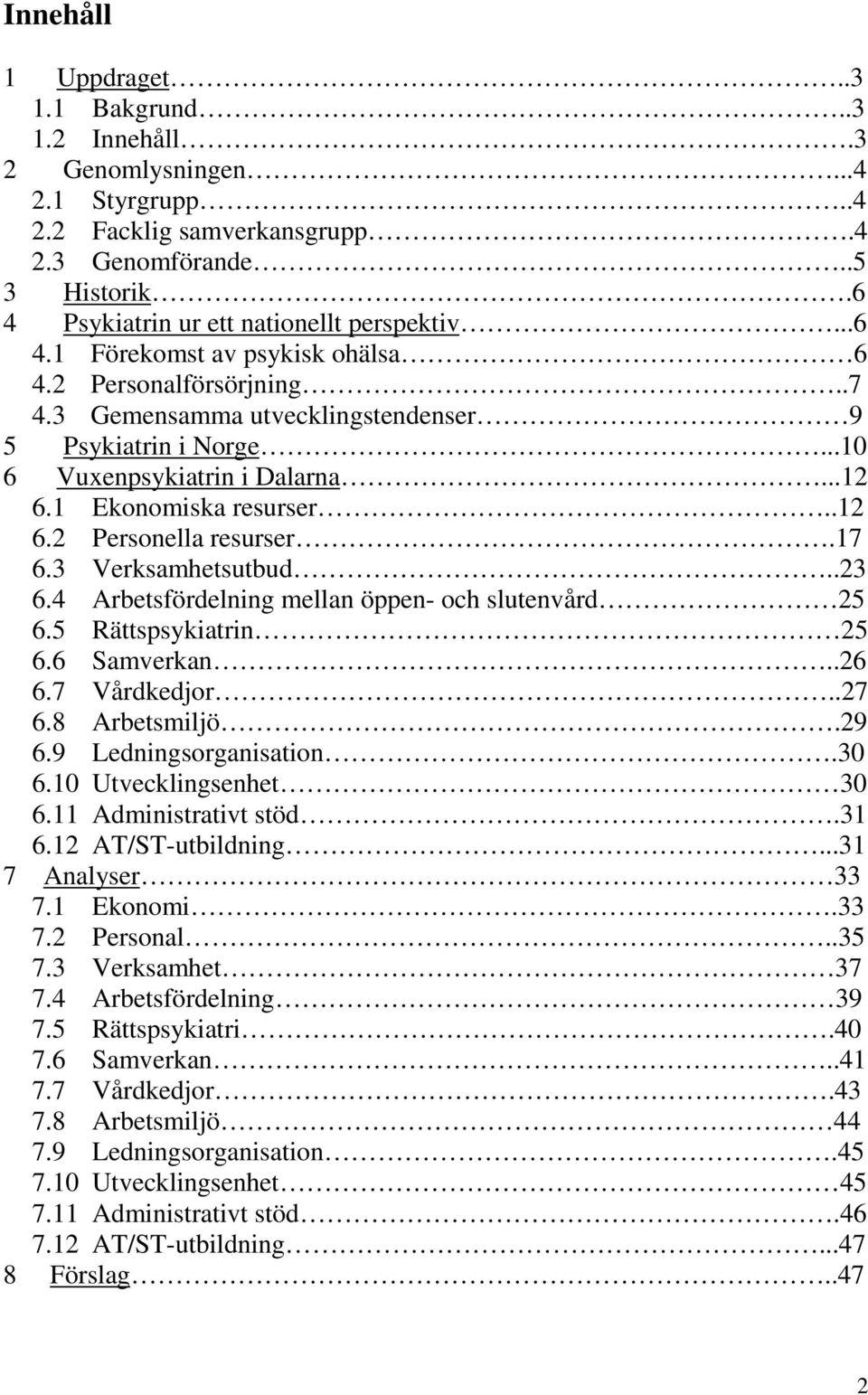 17 6.3 Verksamhetsutbud..23 6.4 Arbetsfördelning mellan öppen- och slutenvård 25 6.5 Rättspsykiatrin 25 6.6 Samverkan..26 6.7 Vårdkedjor..27 6.8 Arbetsmiljö.29 6.9 Ledningsorganisation.30 6.