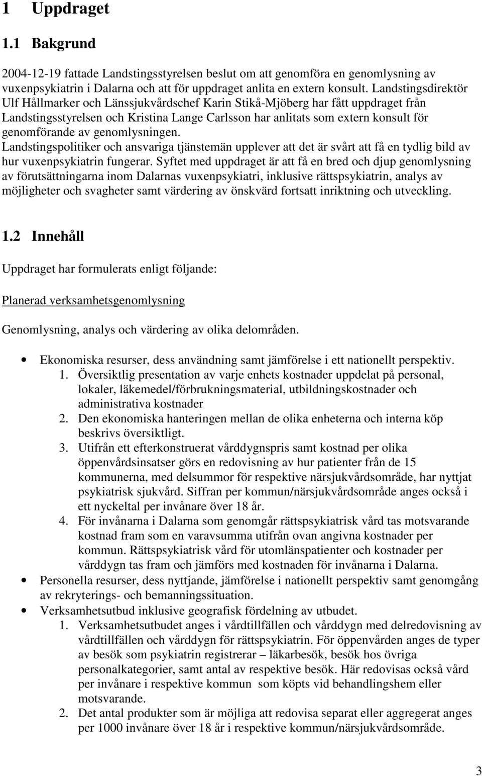 genomlysningen. Landstingspolitiker och ansvariga tjänstemän upplever att det är svårt att få en tydlig bild av hur vuxenpsykiatrin fungerar.