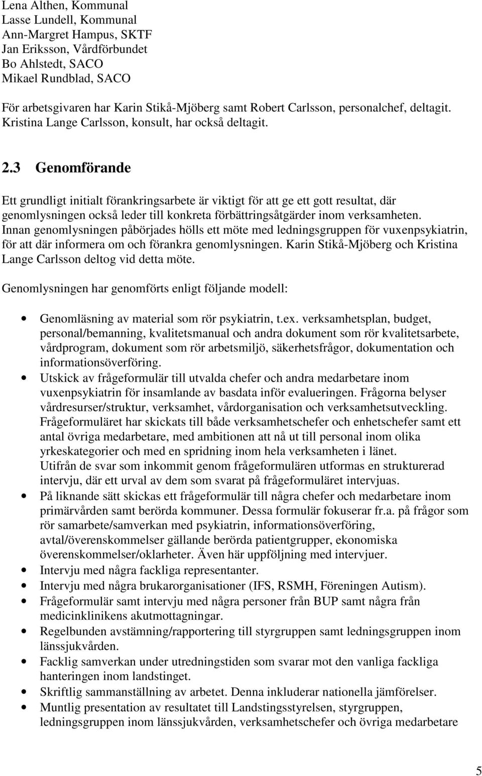 3 Genomförande Ett grundligt initialt förankringsarbete är viktigt för att ge ett gott resultat, där genomlysningen också leder till konkreta förbättringsåtgärder inom verksamheten.