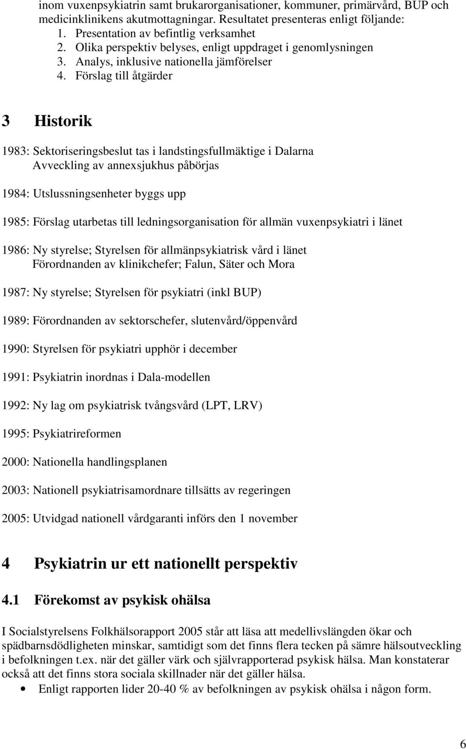 Förslag till åtgärder 3 Historik 1983: Sektoriseringsbeslut tas i landstingsfullmäktige i Dalarna Avveckling av annexsjukhus påbörjas 1984: Utslussningsenheter byggs upp 1985: Förslag utarbetas till