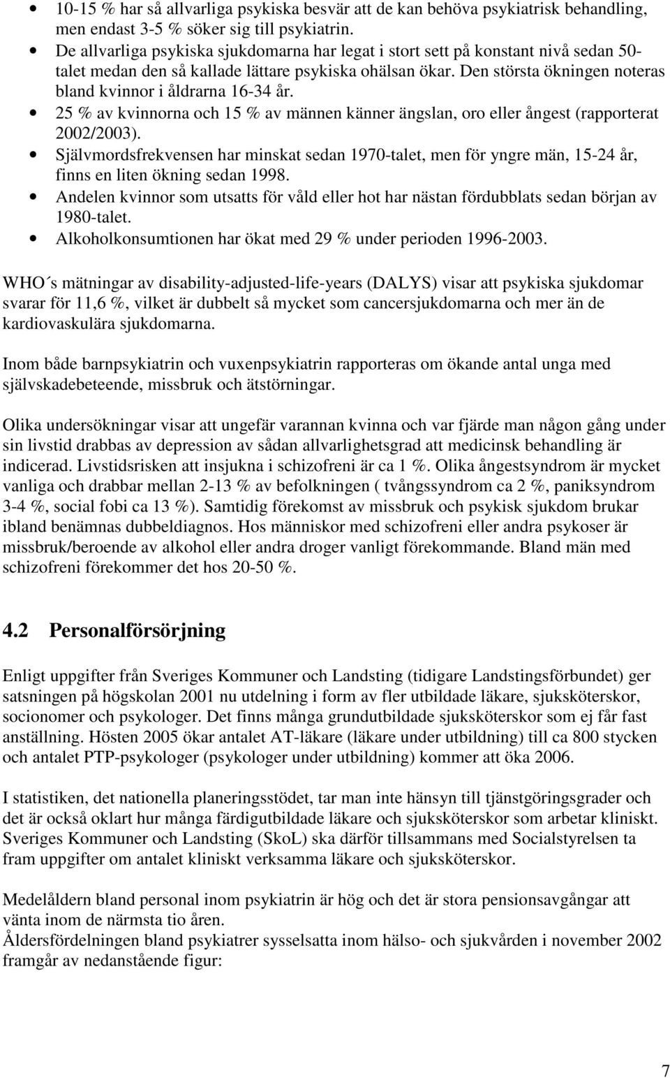 Den största ökningen noteras bland kvinnor i åldrarna 16-34 år. 25 % av kvinnorna och 15 % av männen känner ängslan, oro eller ångest (rapporterat 2002/2003).