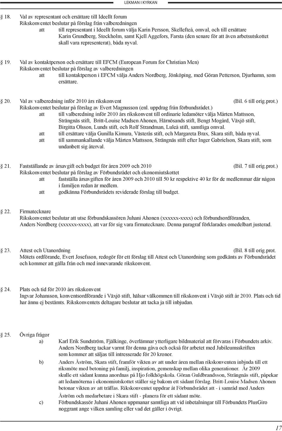 Val av kontaktperson och ersättare till EFCM (European Forum for Christian Men) Rikskonventet beslutar på förslag av valberedningen att till kontaktperson i EFCM välja Anders Nordberg, Jönköping, med