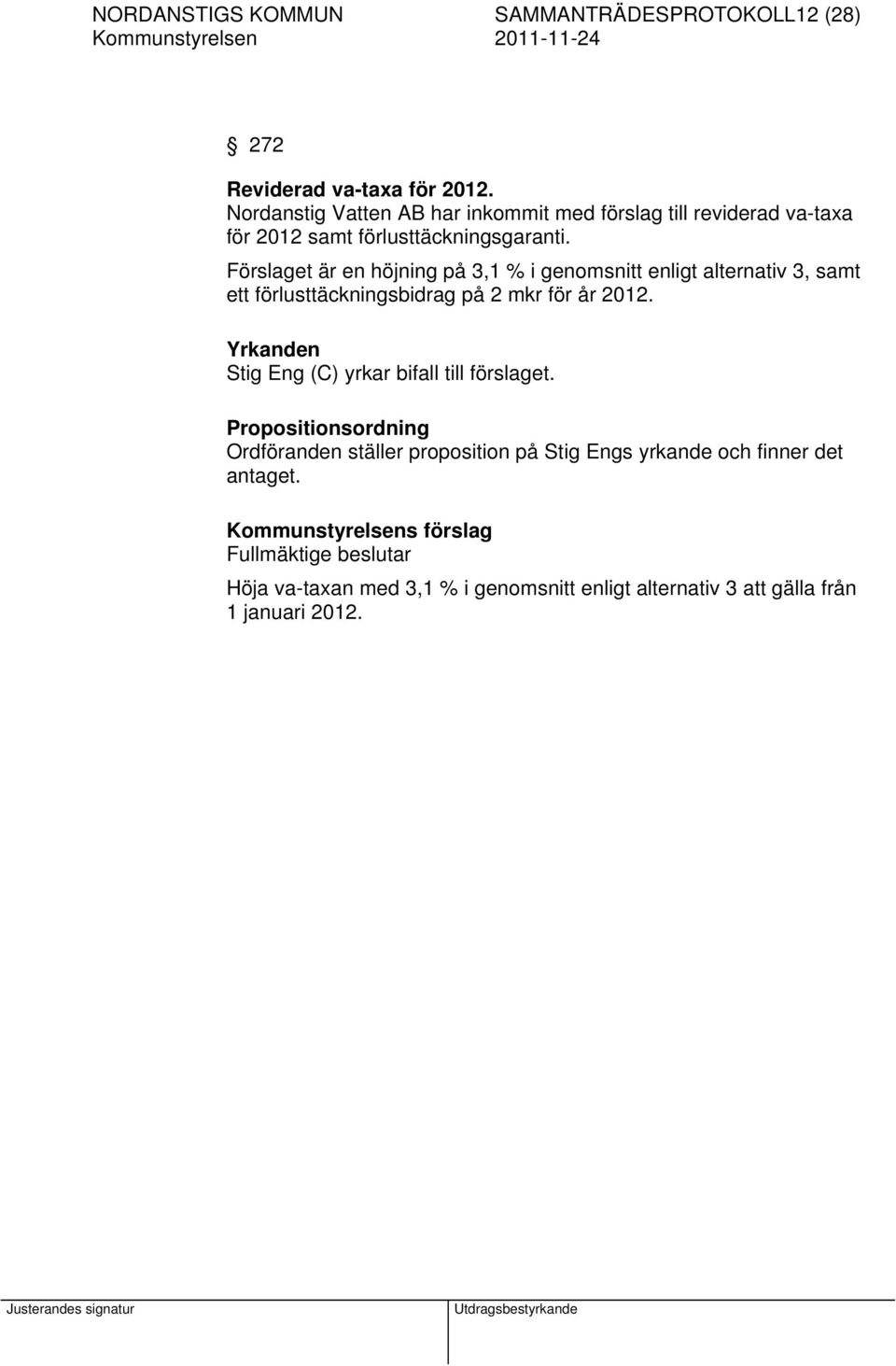 Förslaget är en höjning på 3,1 % i genomsnitt enligt alternativ 3, samt ett förlusttäckningsbidrag på 2 mkr för år 2012.