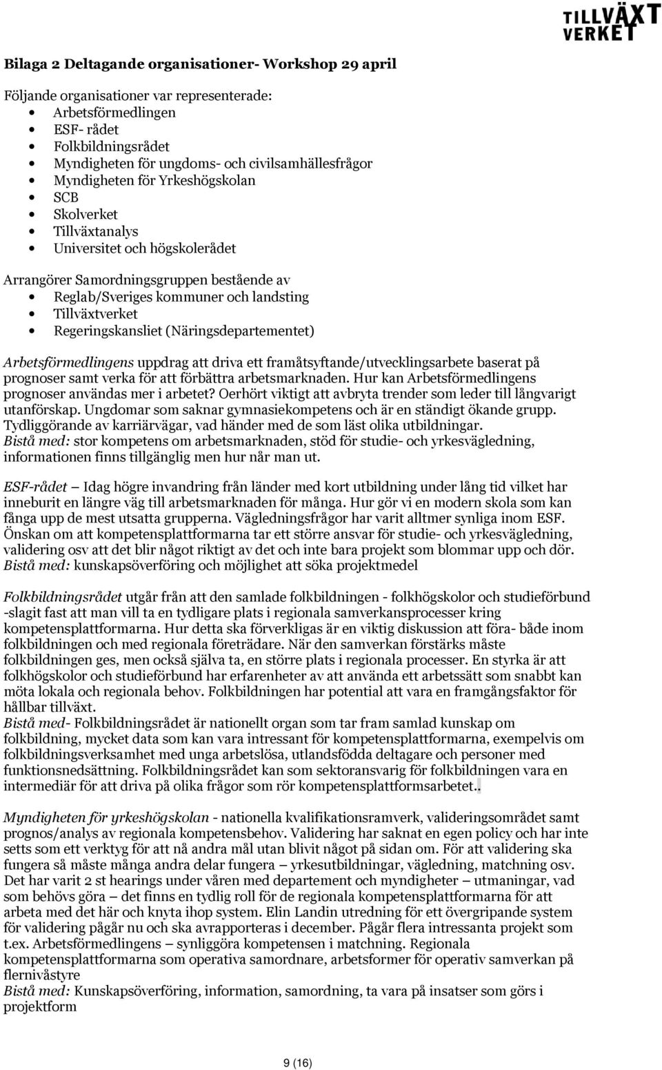 Regeringskansliet (Näringsdepartementet) Arbetsförmedlingens uppdrag att driva ett framåtsyftande/utvecklingsarbete baserat på prognoser samt verka för att förbättra arbetsmarknaden.