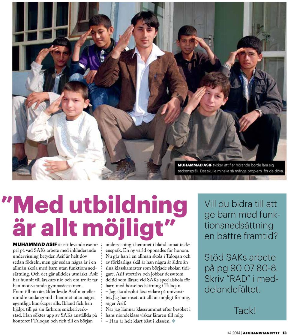 Asif är helt döv sedan födseln, men går sedan några år i en allmän skola med barn utan funktionsnedsättning. Och det går alldeles utmärkt.