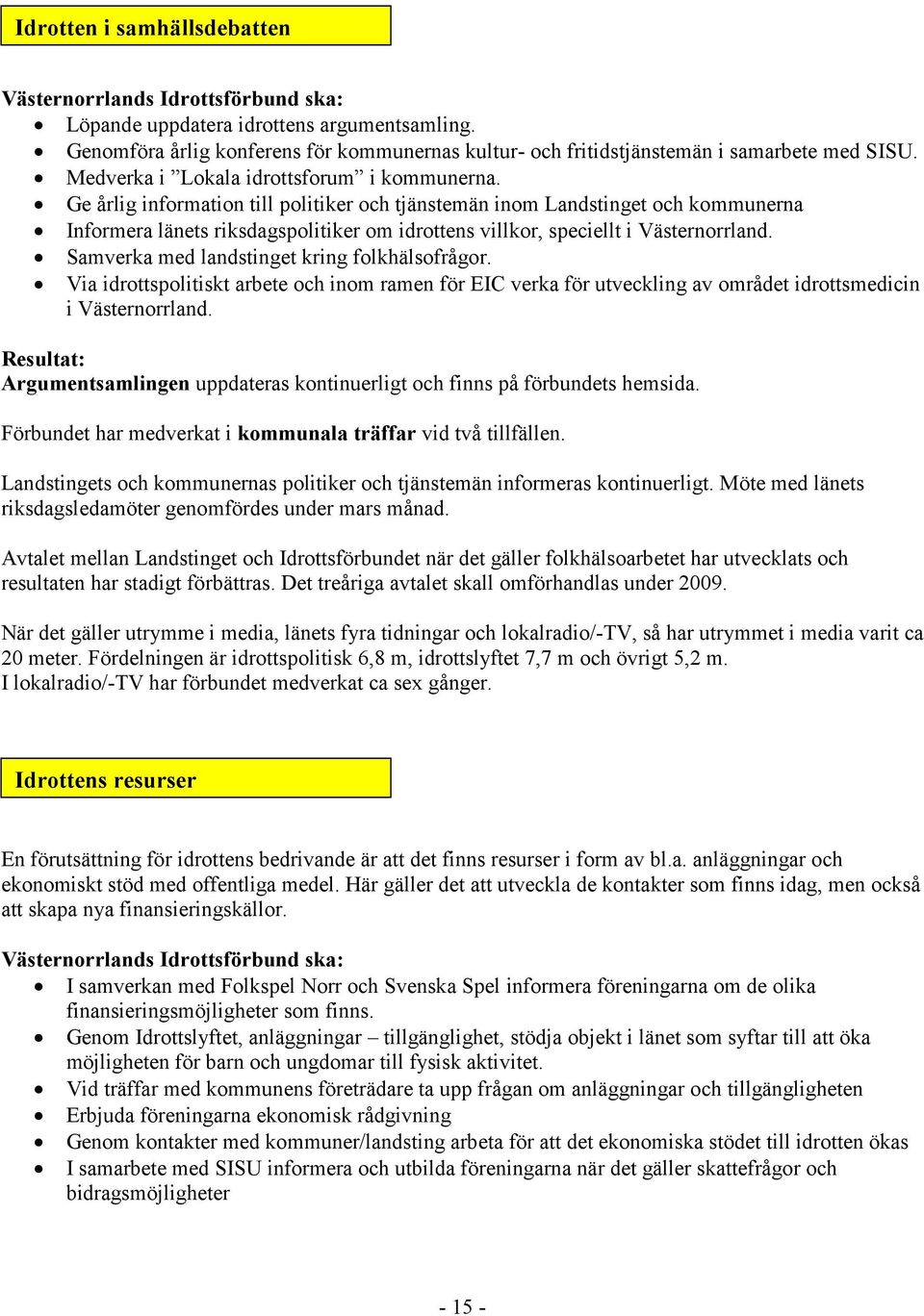 Ge årlig information till politiker och tjänstemän inom Landstinget och kommunerna Informera länets riksdagspolitiker om idrottens villkor, speciellt i Västernorrland.