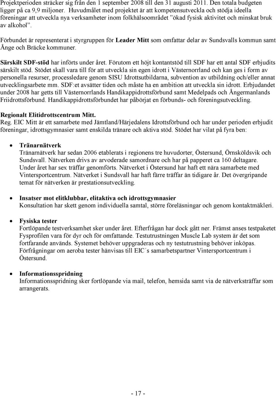 Förbundet är representerat i styrgruppen för Leader Mitt som omfattar delar av Sundsvalls kommun samt Ånge och Bräcke kommuner. Särskilt SDF-stöd har införts under året.