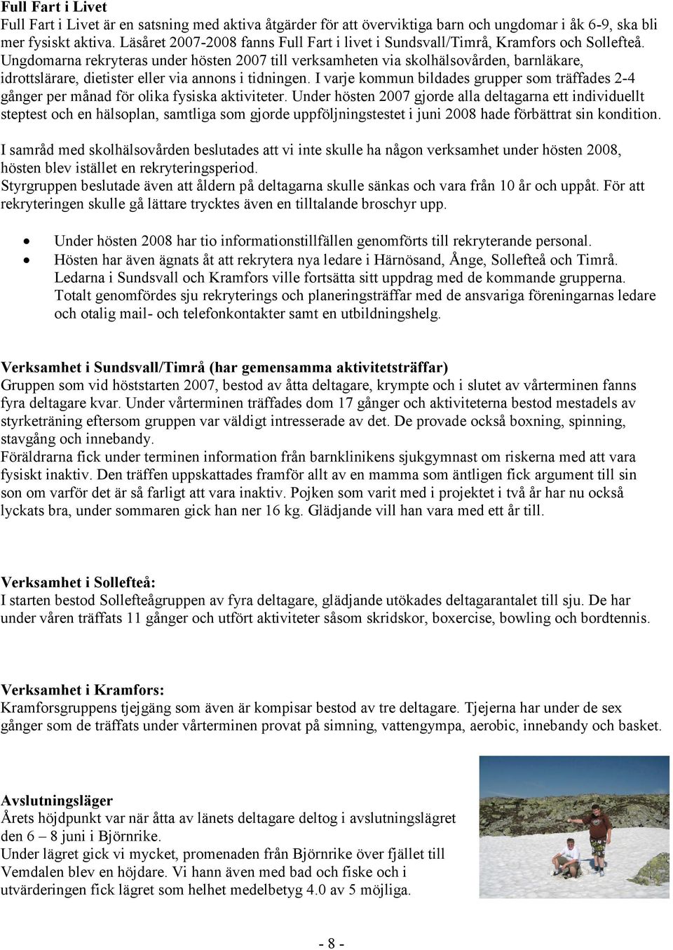 Ungdomarna rekryteras under hösten 2007 till verksamheten via skolhälsovården, barnläkare, idrottslärare, dietister eller via annons i tidningen.