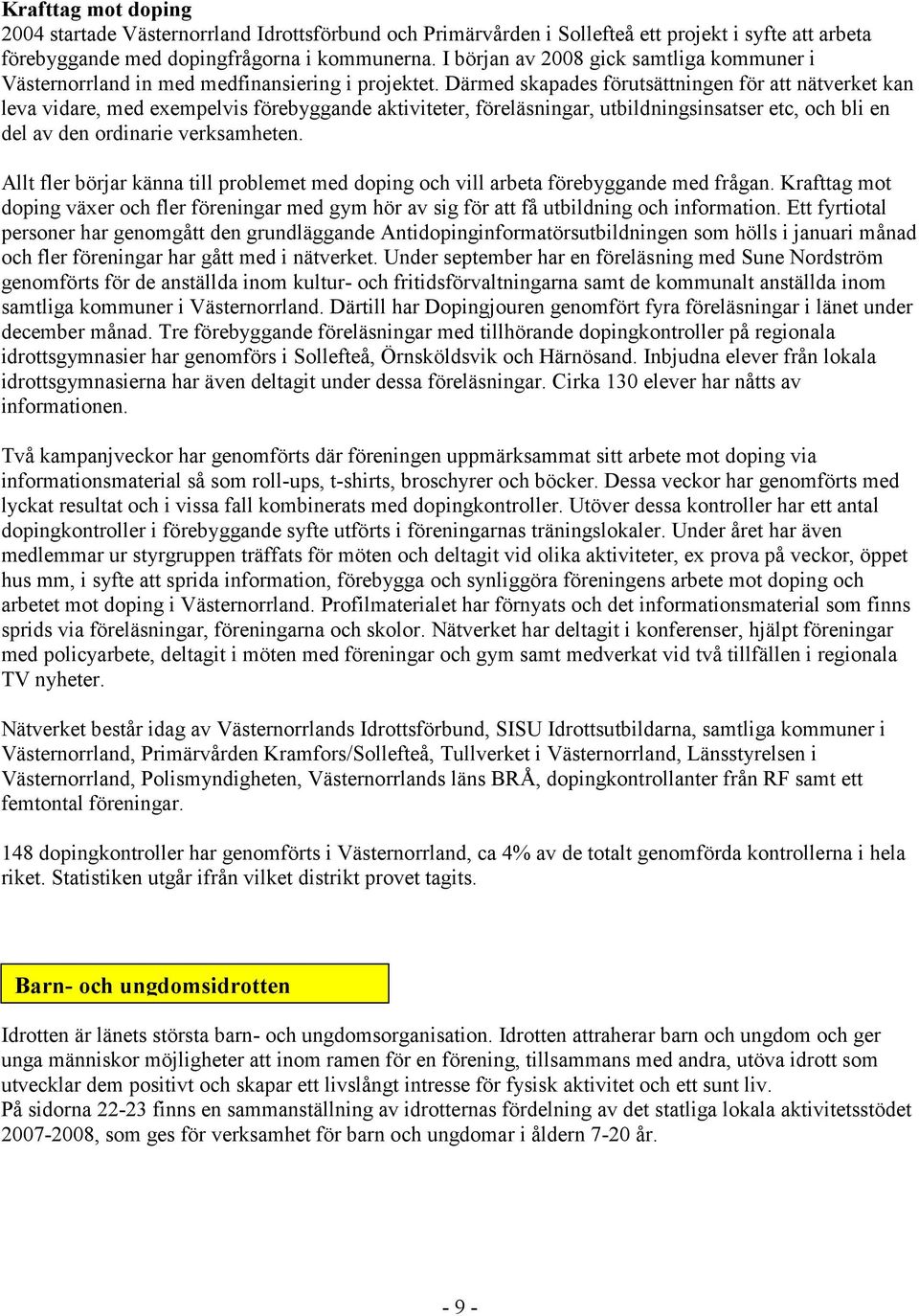 Därmed skapades förutsättningen för att nätverket kan leva vidare, med exempelvis förebyggande aktiviteter, föreläsningar, utbildningsinsatser etc, och bli en del av den ordinarie verksamheten.