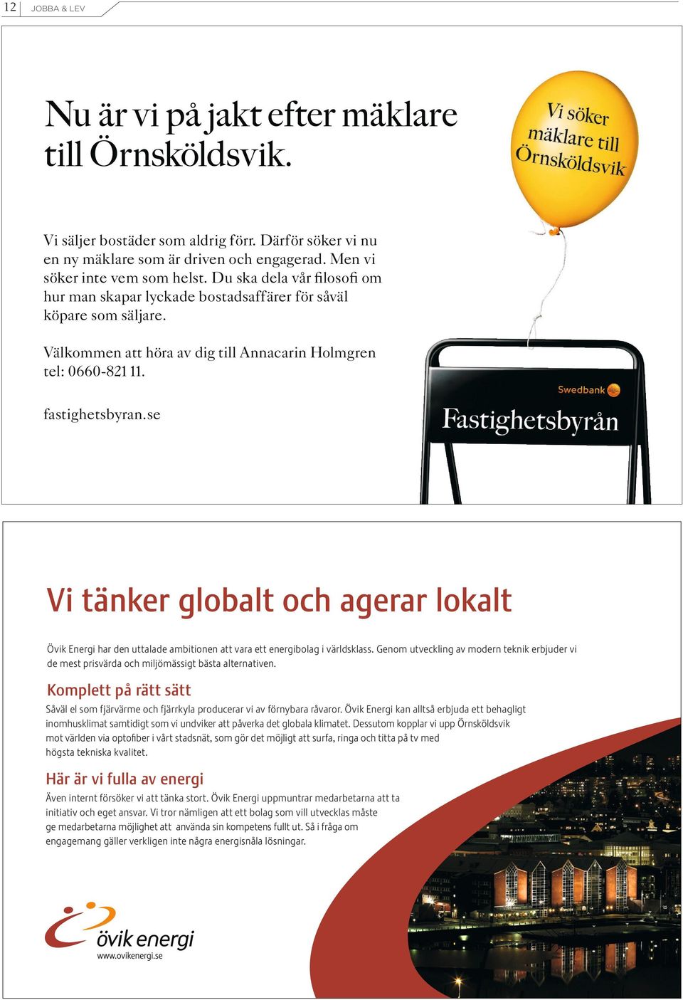 se Vi tänker globalt och agerar lokalt Övik Energi har den uttalade ambitionen att vara ett energibolag i världsklass.