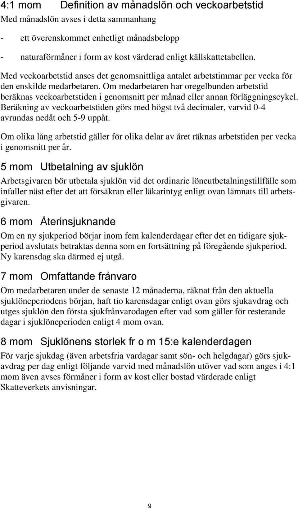 Om medarbetaren har oregelbunden arbetstid beräknas veckoarbetstiden i genomsnitt per månad eller annan förläggningscykel.