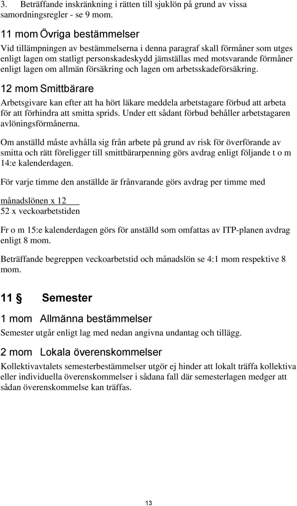 allmän försäkring och lagen om arbetsskadeförsäkring. 12 mom Smittbärare Arbetsgivare kan efter att ha hört läkare meddela arbetstagare förbud att arbeta för att förhindra att smitta sprids.