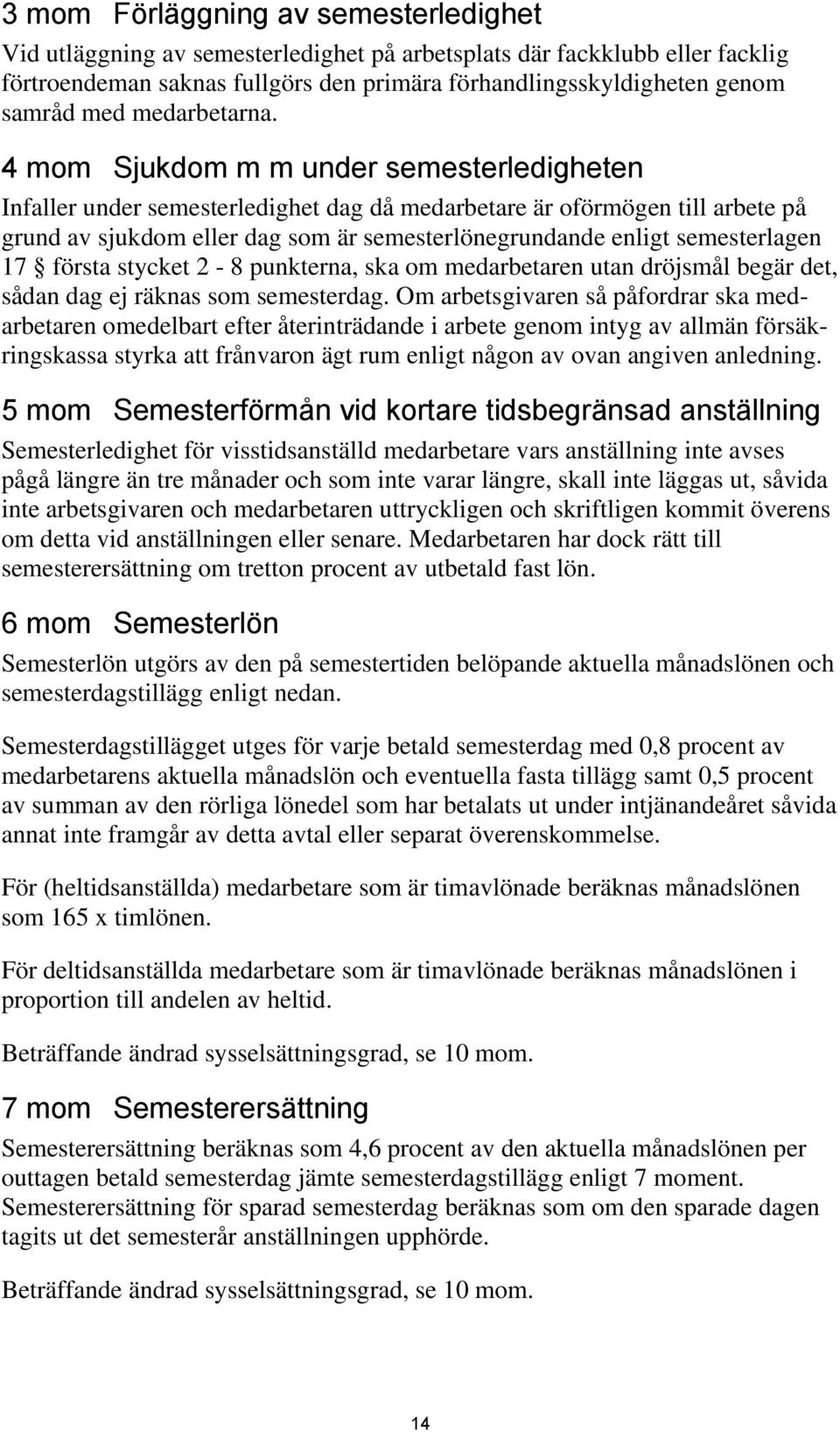 4 mom Sjukdom m m under semesterledigheten Infaller under semesterledighet dag då medarbetare är oförmögen till arbete på grund av sjukdom eller dag som är semesterlönegrundande enligt semesterlagen