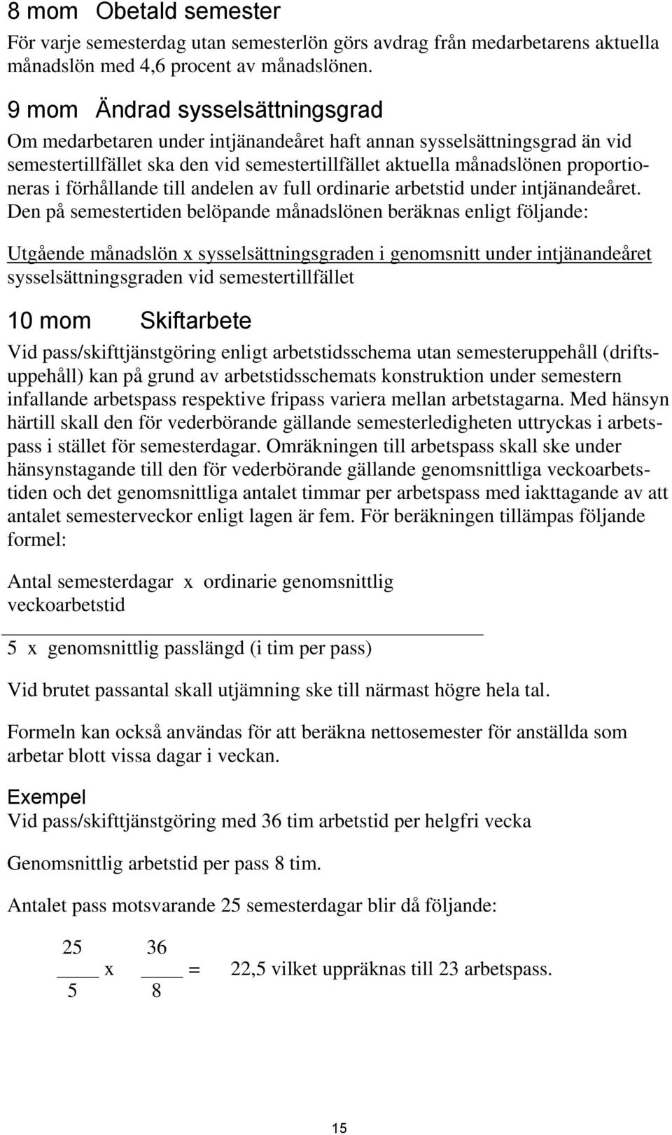 förhållande till andelen av full ordinarie arbetstid under intjänandeåret.