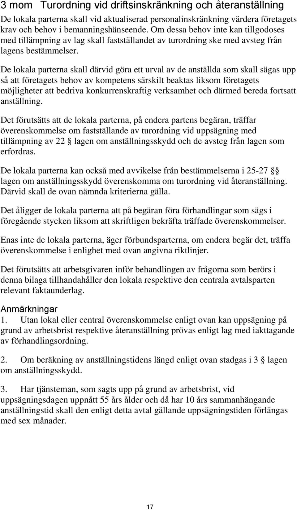 De lokala parterna skall därvid göra ett urval av de anställda som skall sägas upp så att företagets behov av kompetens särskilt beaktas liksom företagets möjligheter att bedriva konkurrenskraftig