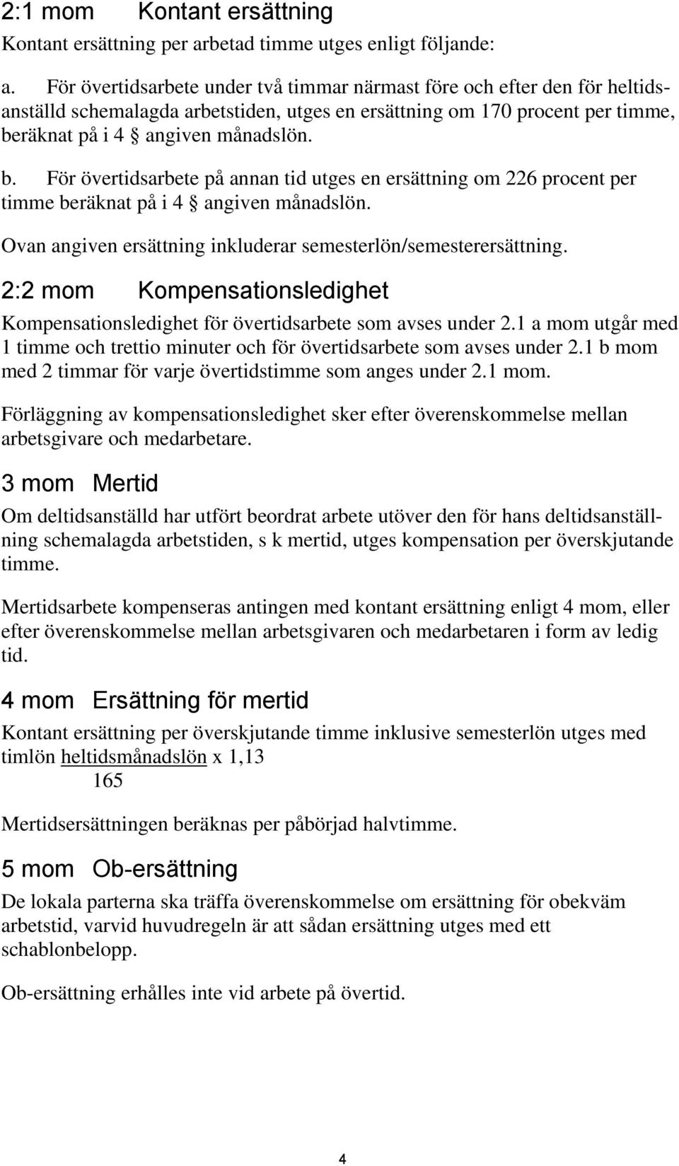 räknat på i 4 angiven månadslön. b. För övertidsarbete på annan tid utges en ersättning om 226 procent per timme beräknat på i 4 angiven månadslön.