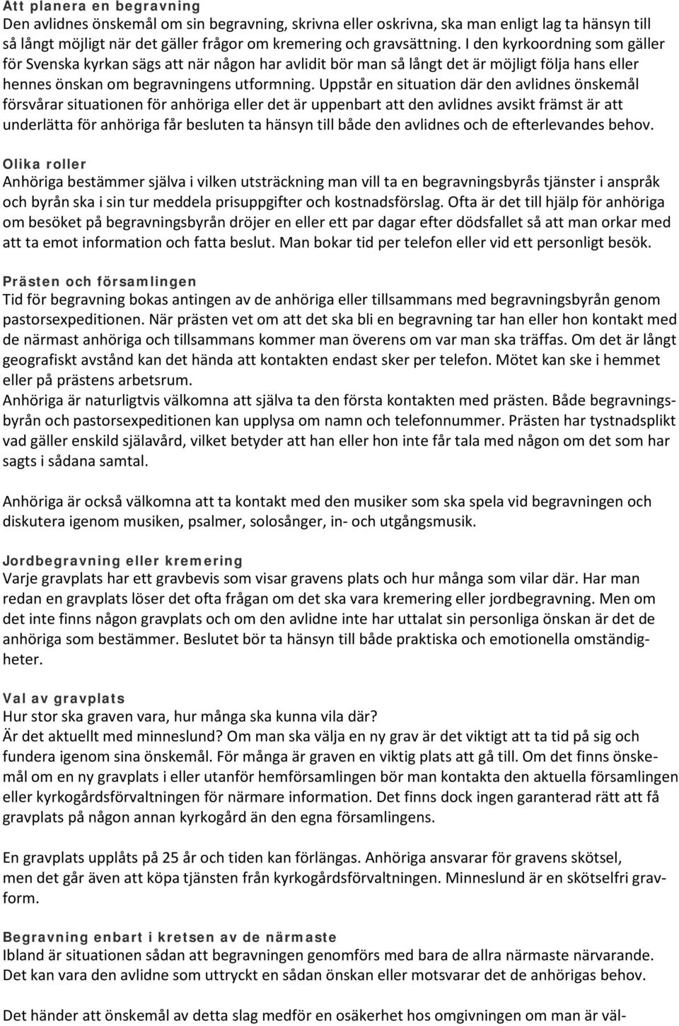 Uppstår en situation där den avlidnes önskemål försvårar situationen för anhöriga eller det är uppenbart att den avlidnes avsikt främst är att underlätta för anhöriga får besluten ta hänsyn till både