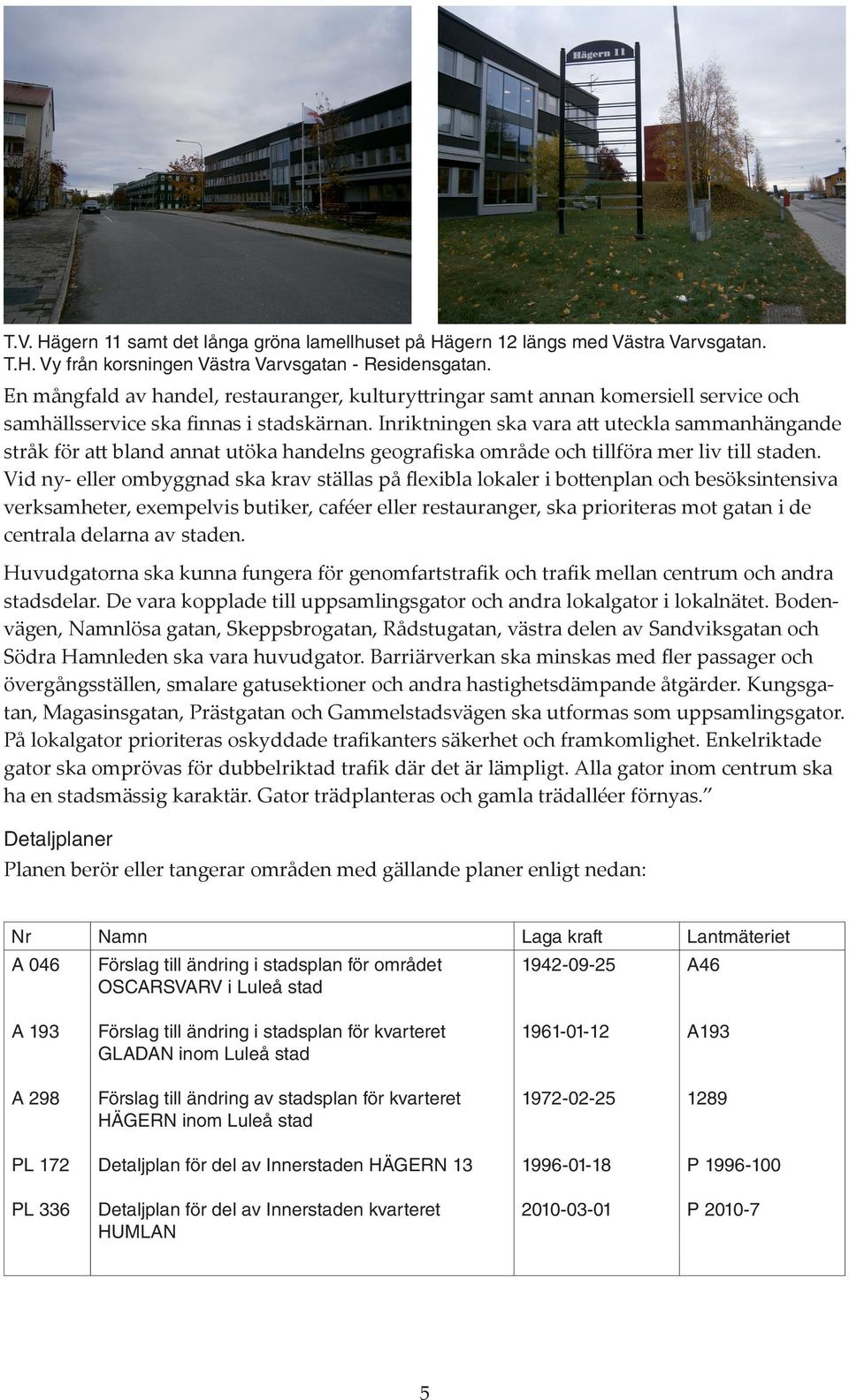 Inriktningen ska vara att uteckla sammanhängande stråk för att bland annat utöka handelns geografiska område och tillföra mer liv till staden.