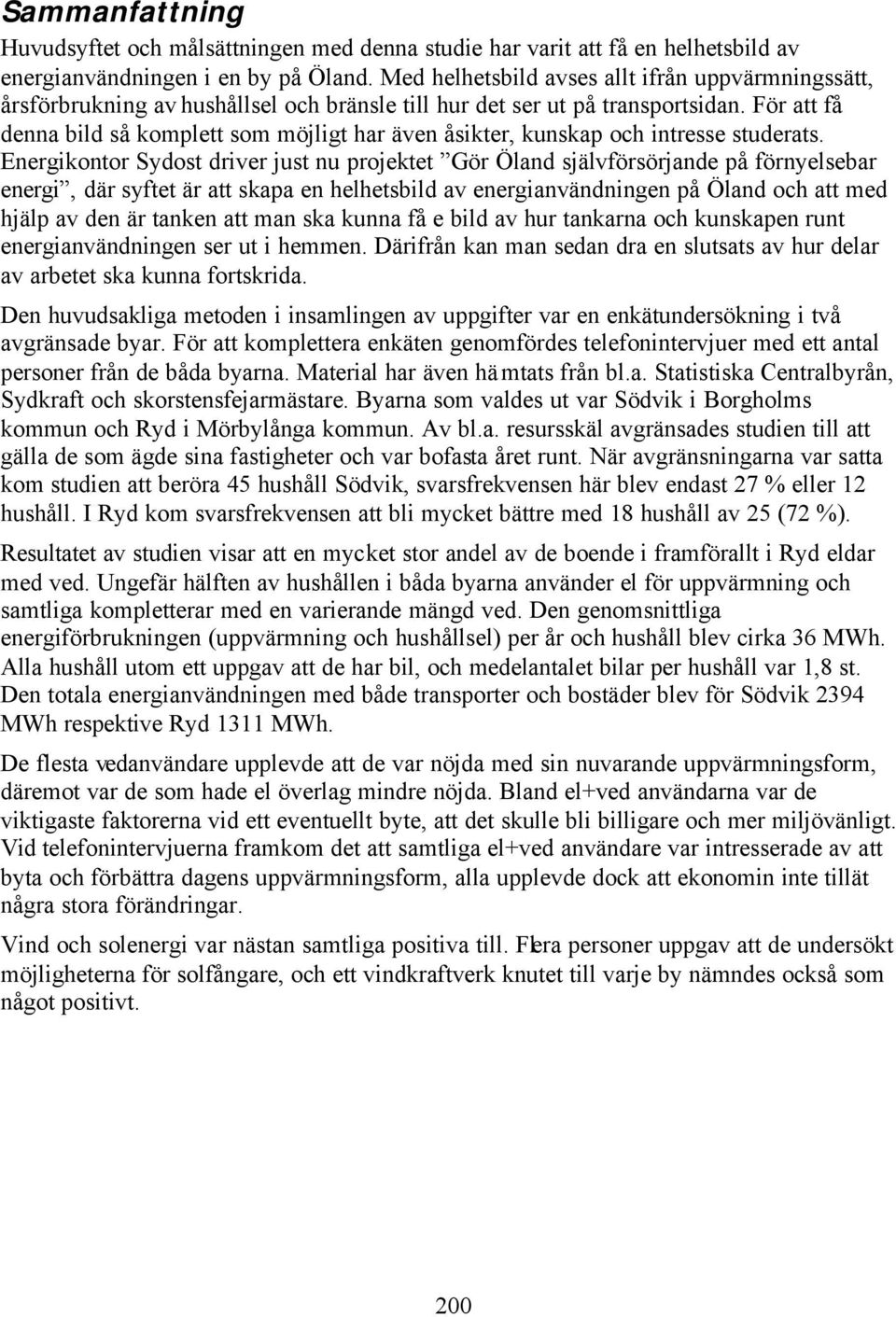 För att få denna bild så komplett som möjligt har även åsikter, kunskap och intresse studerats.