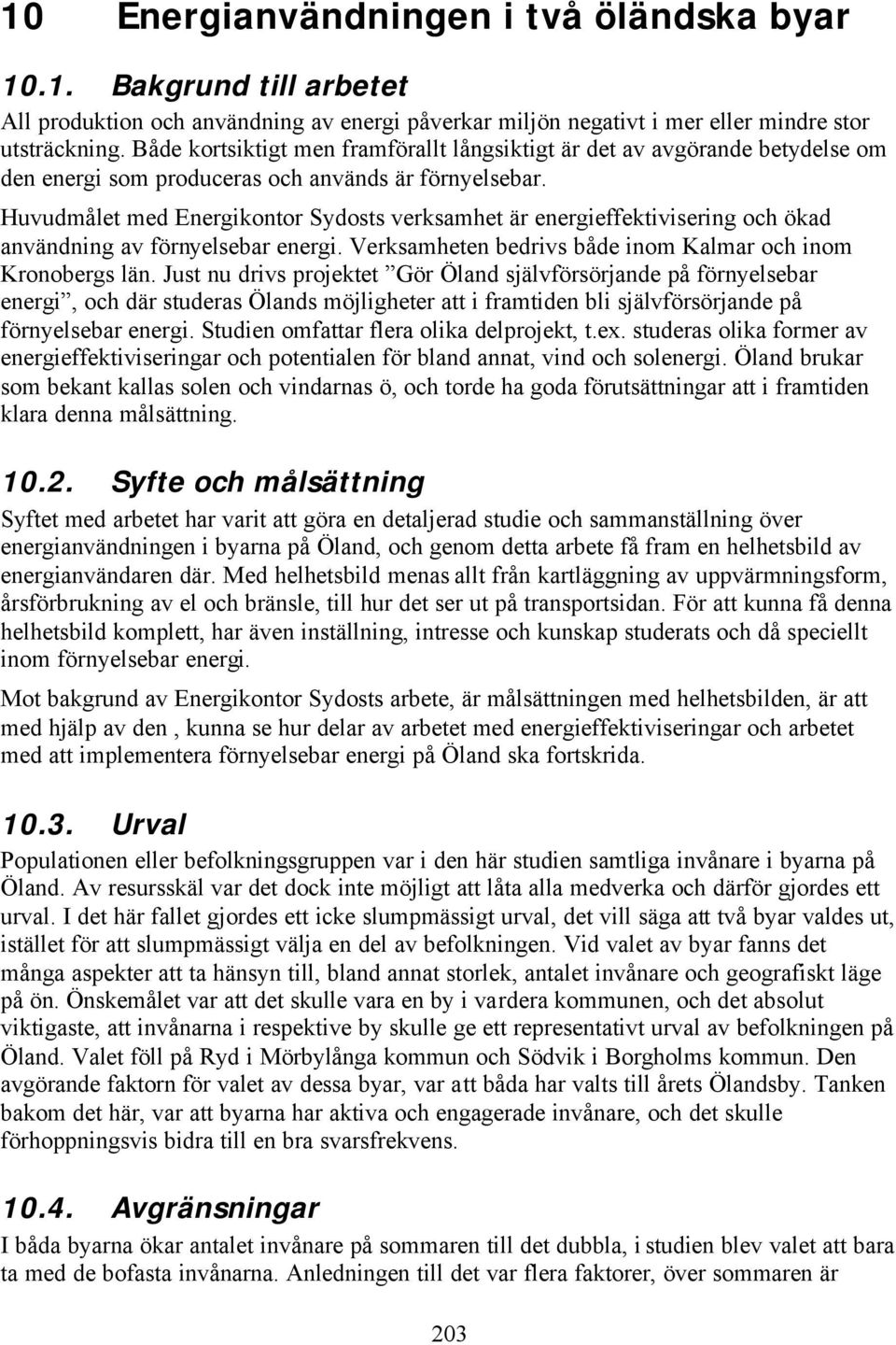 Huvudmålet med Energikontor Sydosts verksamhet är energieffektivisering och ökad användning av förnyelsebar energi. Verksamheten bedrivs både inom Kalmar och inom Kronobergs län.