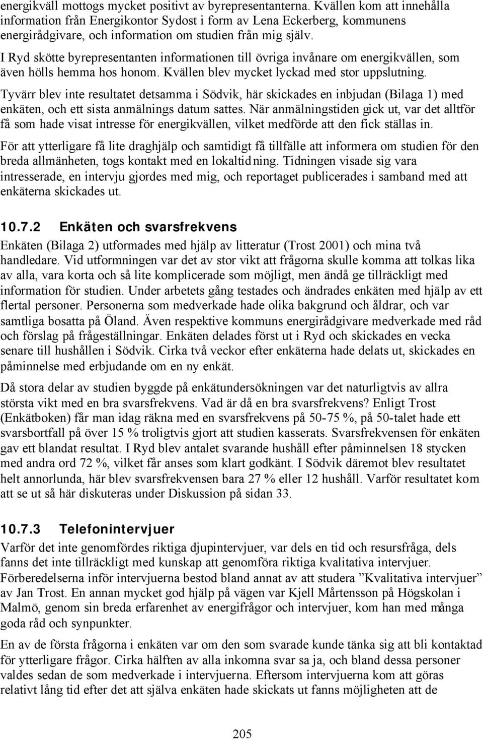 I Ryd skötte byrepresentanten informationen till övriga invånare om energikvällen, som även hölls hemma hos honom. Kvällen blev mycket lyckad med stor uppslutning.