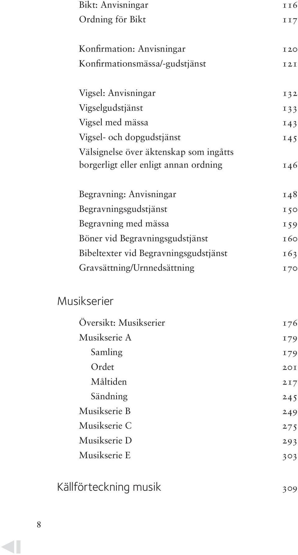 Begravningsgudstjänst 150 Begravning med mässa 159 Böner vid Begravningsgudstjänst 160 Bibeltexter vid Begravningsgudstjänst 163 Gravsättning/Urnnedsättning 170