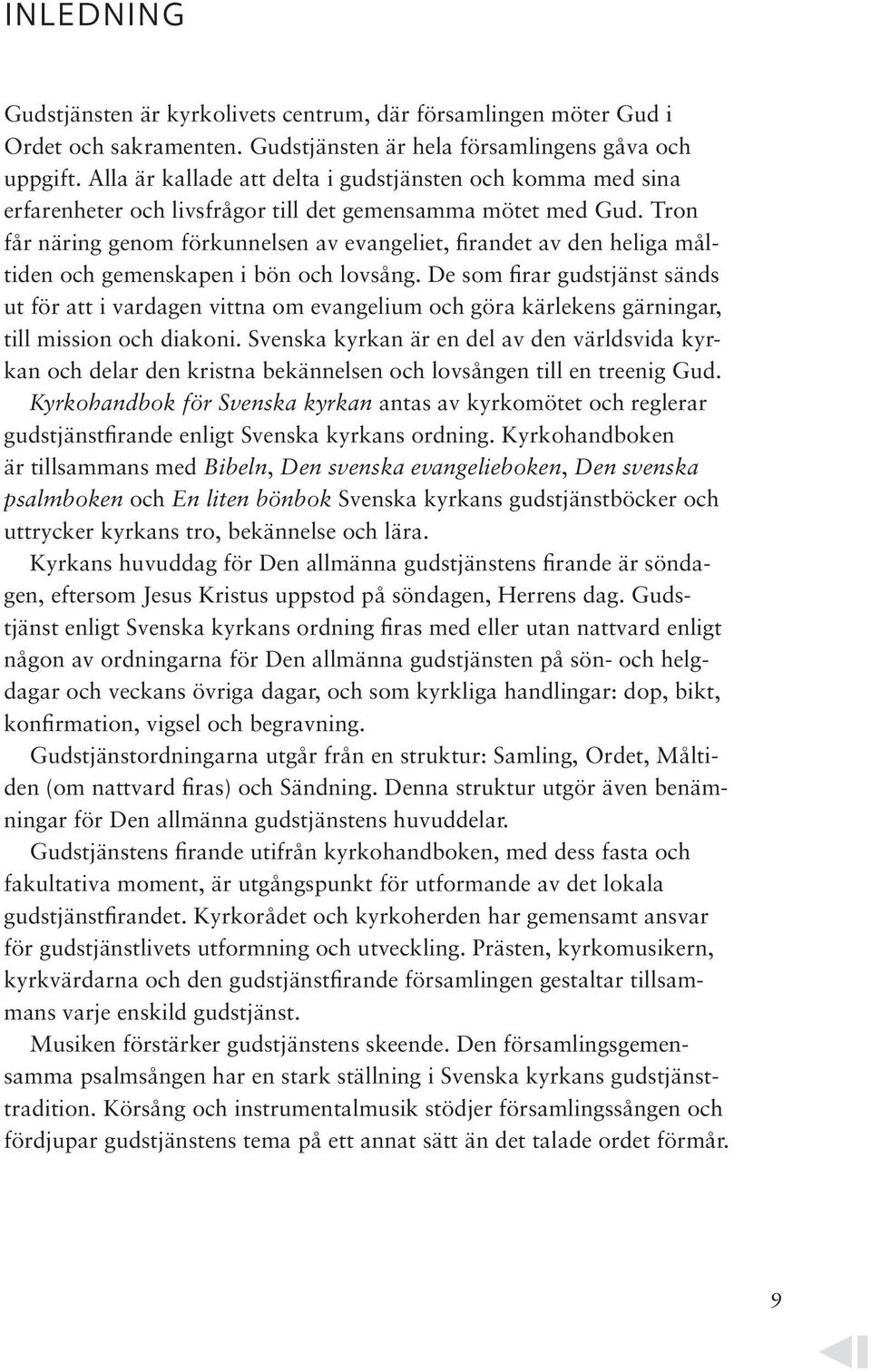 Tron får näring genom förkunnelsen av evangeliet, firandet av den heliga måltiden och gemenskapen i bön och lovsång.