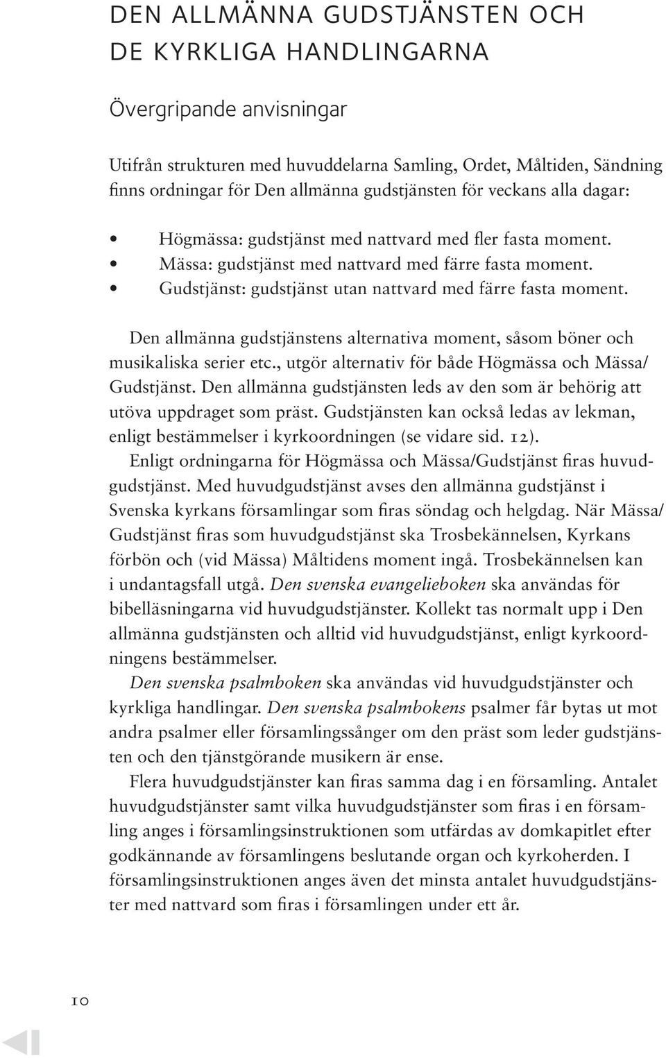 Den allmänna gudstjänstens alternativa moment, såsom böner och musikaliska serier etc., utgör alternativ för både Högmässa och Mässa/ Gudstjänst.