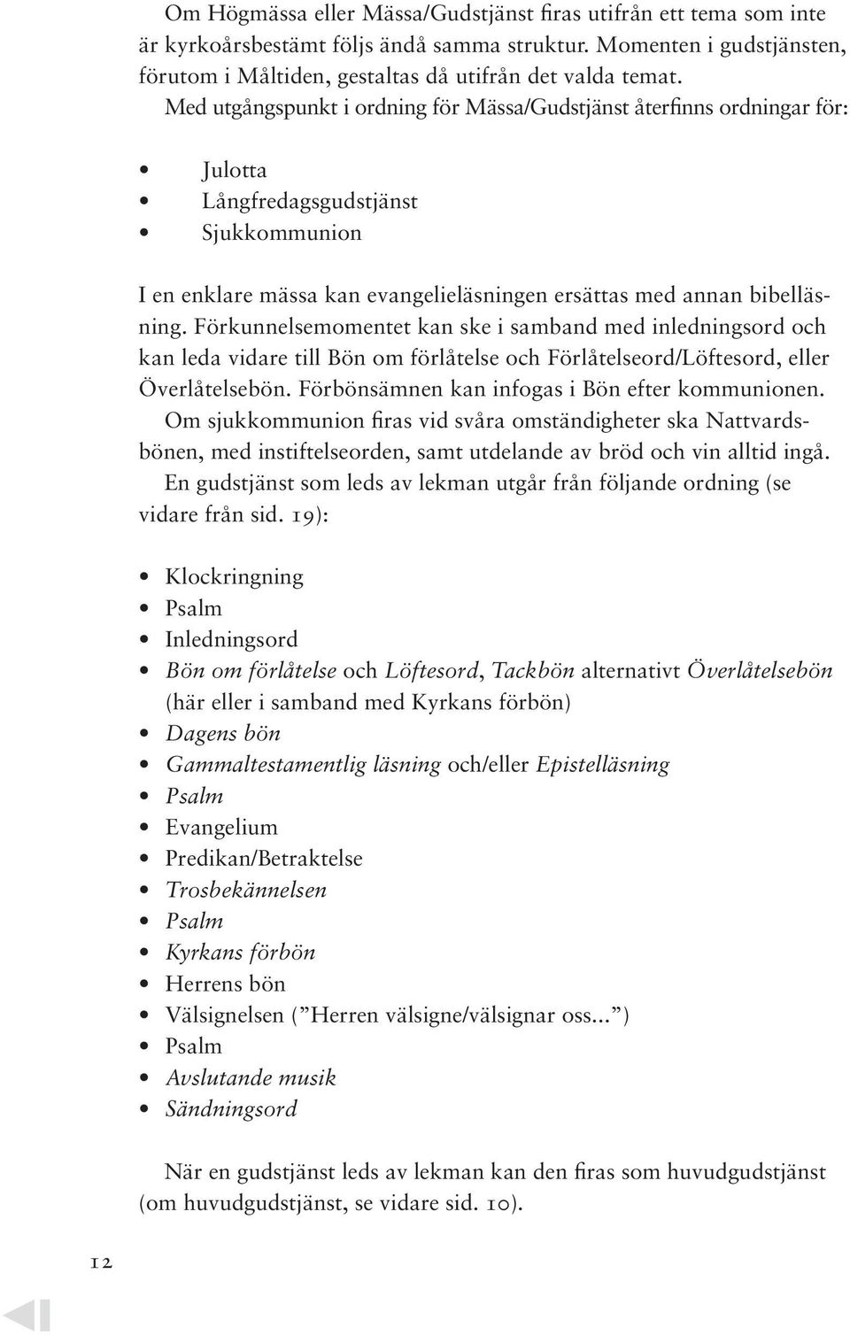 Förkunnelsemomentet kan ske i samband med inledningsord och kan leda vidare till Bön om förlåtelse och Förlåtelseord/Löftesord, eller Överlåtelsebön. Förbönsämnen kan infogas i Bön efter kommunionen.