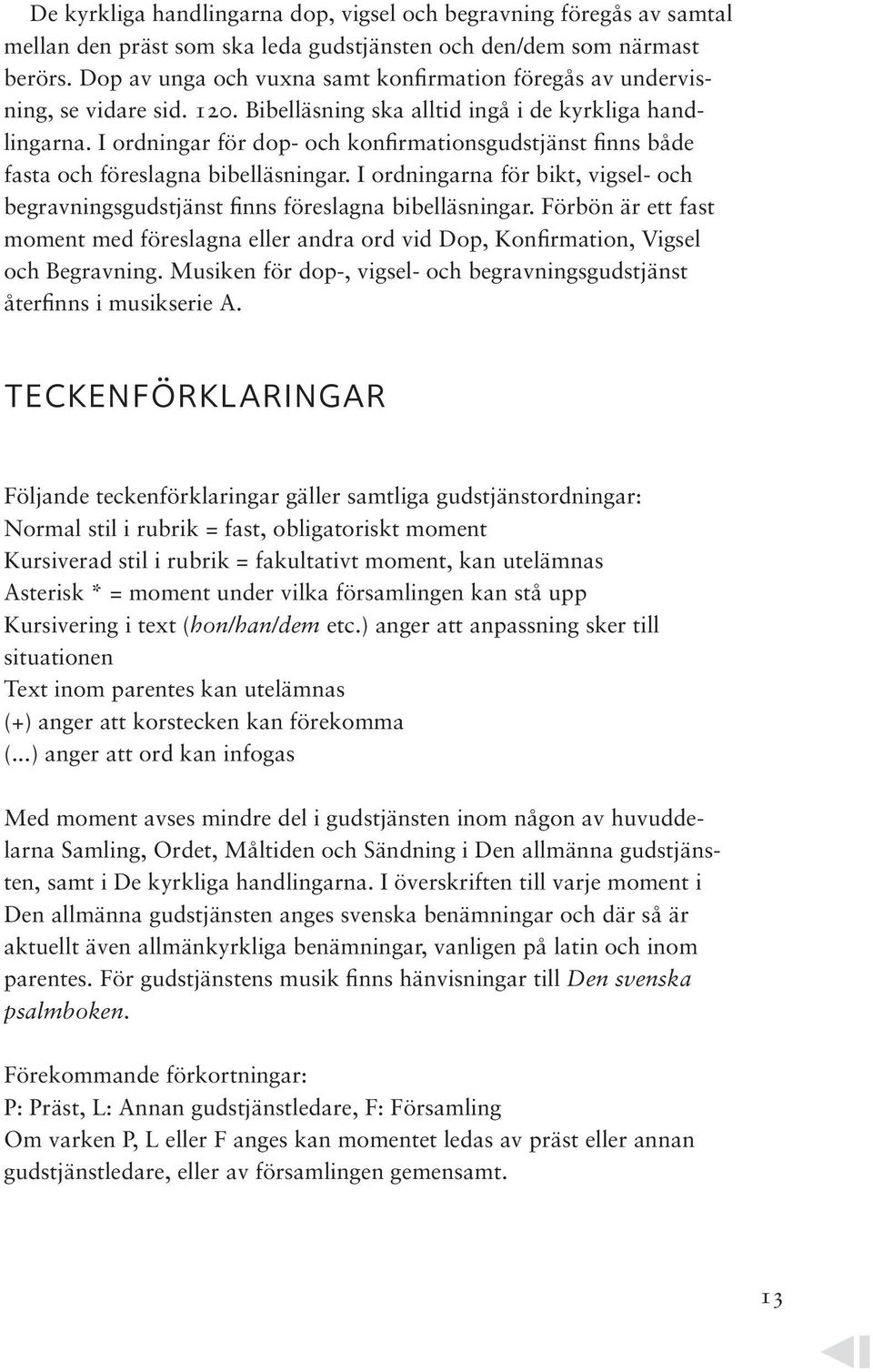 ordningar för dop- och konfirmationsgudstjänst finns både fasta och föreslagna bibelläsningar. ordningarna för bikt, vigsel- och begravningsgudstjänst finns föreslagna bibelläsningar.