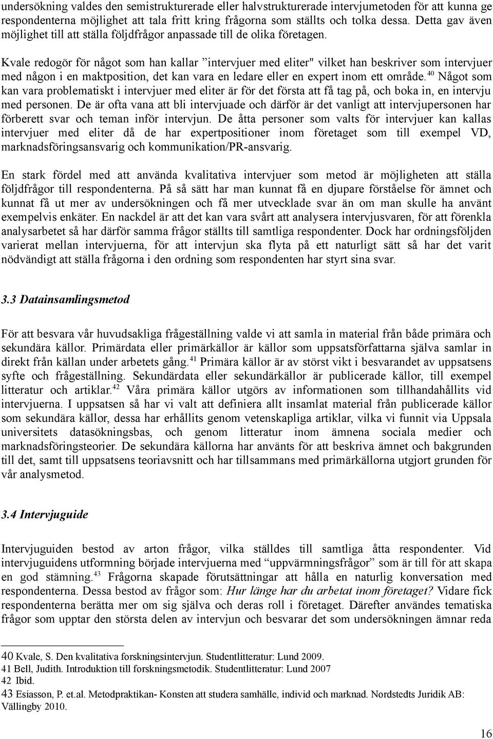 Kvale redogör för något som han kallar intervjuer med eliter" vilket han beskriver som intervjuer med någon i en maktposition, det kan vara en ledare eller en expert inom ett område.