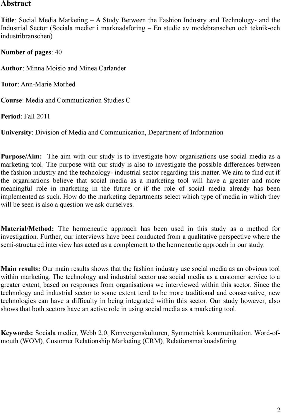 Communication, Department of Information Purpose/Aim: The aim with our study is to investigate how organisations use social media as a marketing tool.