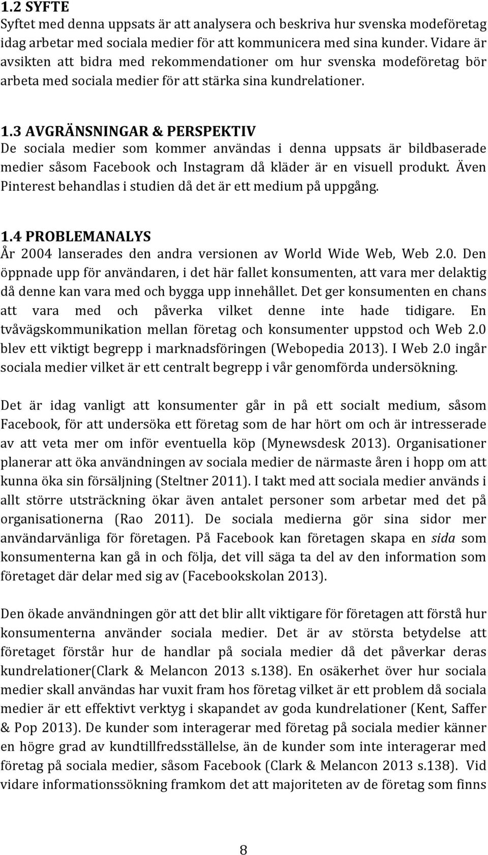 3 AVGRÄNSNINGAR & PERSPEKTIV De sociala medier som kommer användas i denna uppsats är bildbaserade medier såsom Facebook och Instagram då kläder är en visuell produkt.