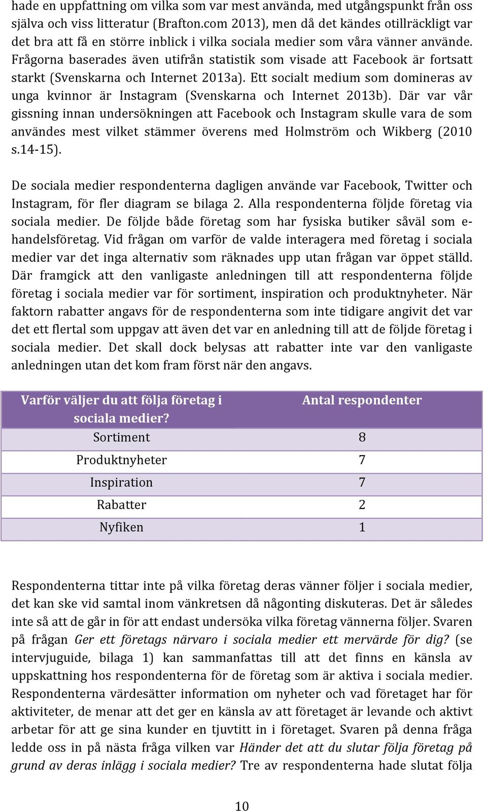 Frågorna baserades även utifrån statistik som visade att Facebook är fortsatt starkt (Svenskarna och Internet 2013a).