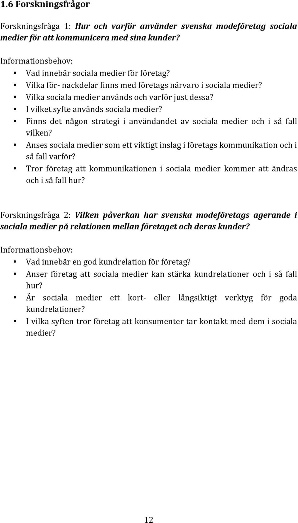 Finns det någon strategi i användandet av sociala medier och i så fall vilken? Anses sociala medier som ett viktigt inslag i företags kommunikation och i så fall varför?