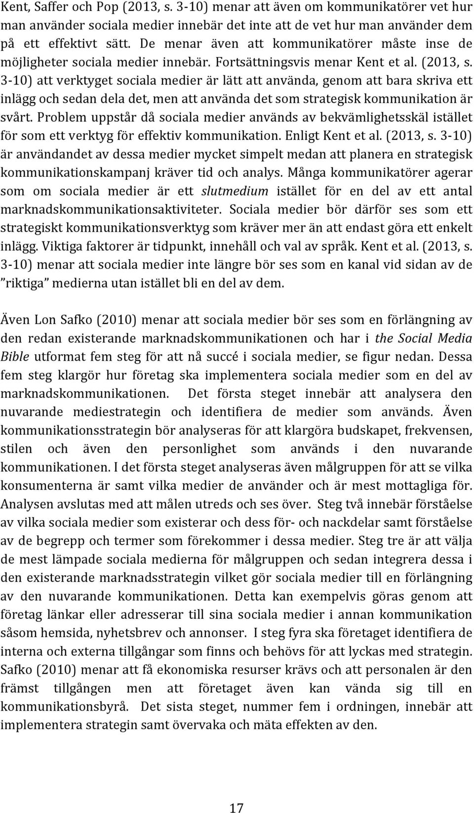 3-10) att verktyget sociala medier är lätt att använda, genom att bara skriva ett inlägg och sedan dela det, men att använda det som strategisk kommunikation är svårt.