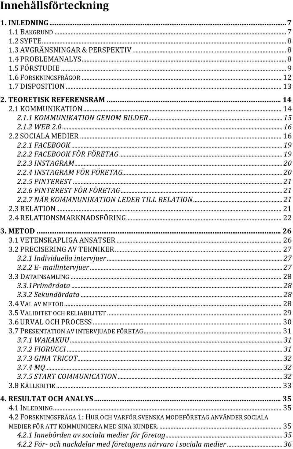 .. 20 2.2.4 INSTAGRAM FÖR FÖRETAG... 20 2.2.5 PINTEREST... 21 2.2.6 PINTEREST FÖR FÖRETAG... 21 2.2.7 NÄR KOMMNUNIKATION LEDER TILL RELATION... 21 2.3 RELATION... 21 2.4 RELATIONSMARKNADSFÖRING... 22 3.