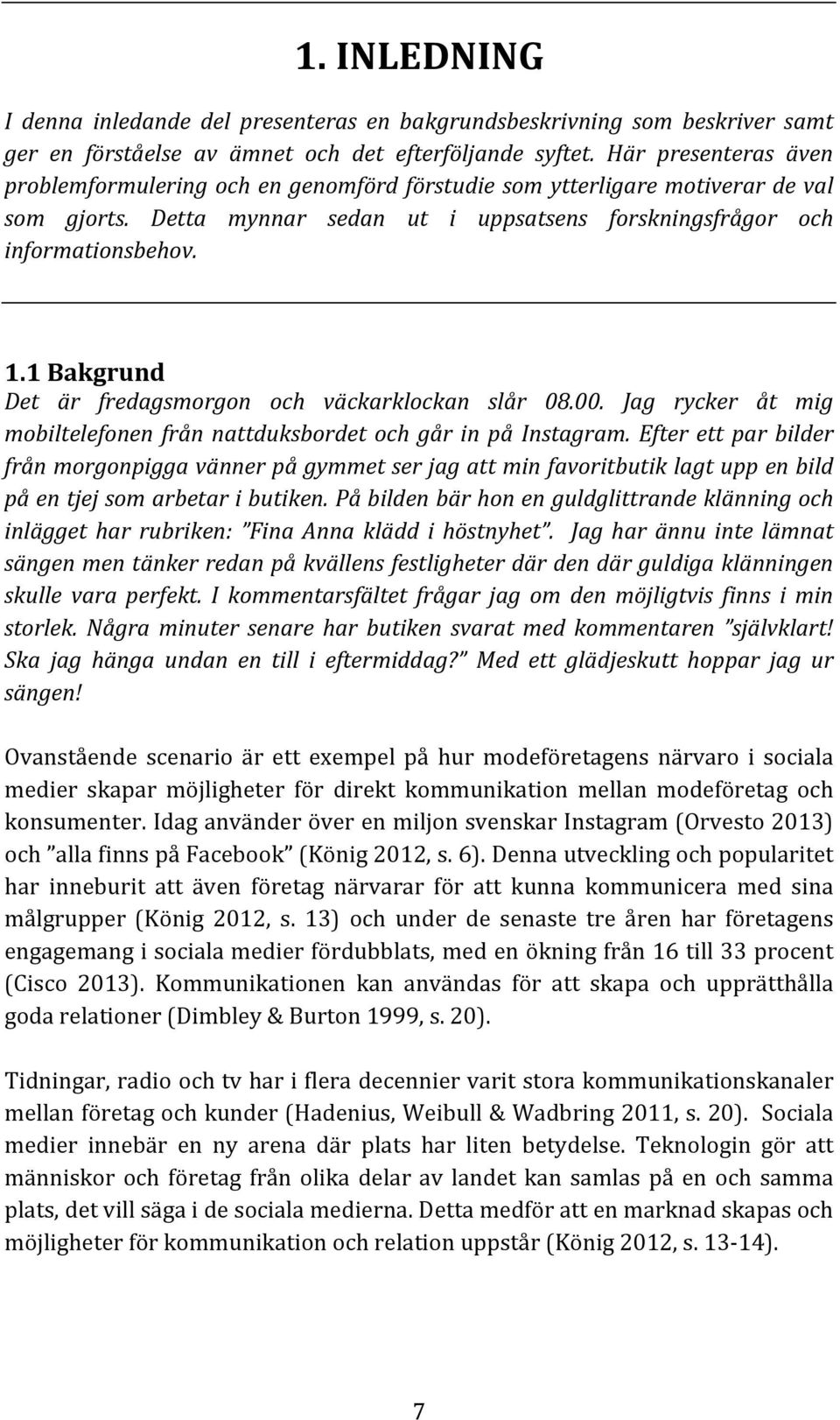 1 Bakgrund Det är fredagsmorgon och väckarklockan slår 08.00. Jag rycker åt mig mobiltelefonen från nattduksbordet och går in på Instagram.